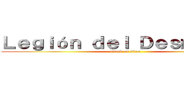 Ｌｅｇｉóｎ ｄｅｌ Ｄｅｓｍａｄｒｅ (attack on titan)