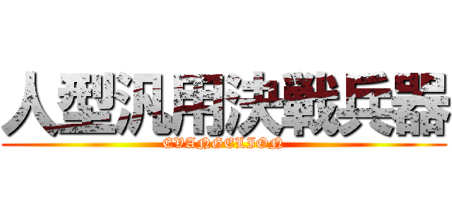 人型汎用決戦兵器 (EVANGELION)