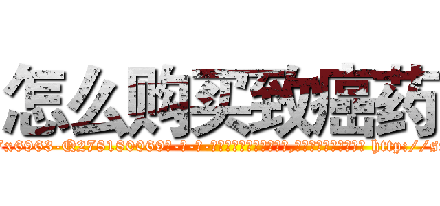 怎么购买致癌药 (怎么购买致癌药【电-186x2687x6963-Q278180069元-吉-药-业】我们做的是长期生意,靠的是老客户长期支持 http://sngk.net/QSEl7V
)