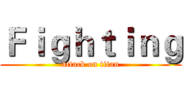 Ｆｉｇｈｔｉｎｇ (attack on titan)