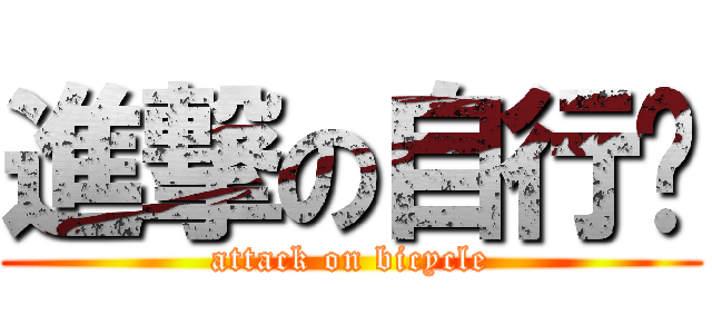 進撃の自行车 (attack on bicycle)