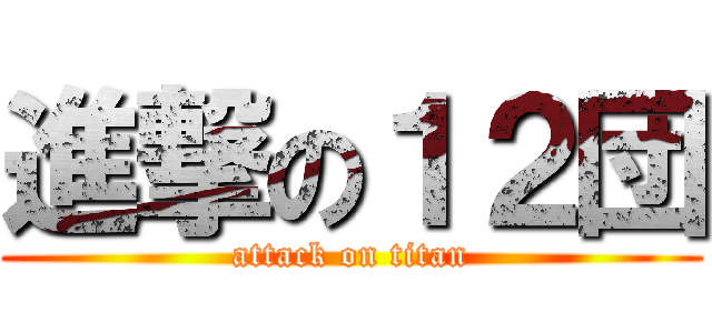 進撃の１２団 (attack on titan)