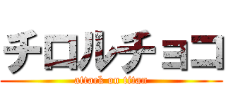 チロルチョコ (attack on titan)