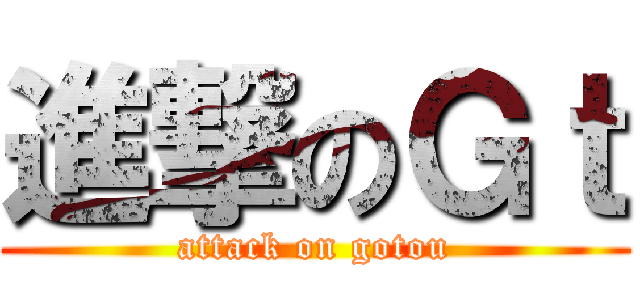 進撃のＧｔ (attack on gotou)