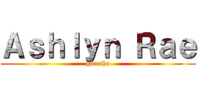 Ａｓｈｌｙｎ Ｒａｅ (gatenha)