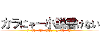 カラにゃー小説書けない (13本の、金曜日。是非見てね。詳しくはTwitterで検索検索ｩ⤴︎︎︎⤴︎︎)