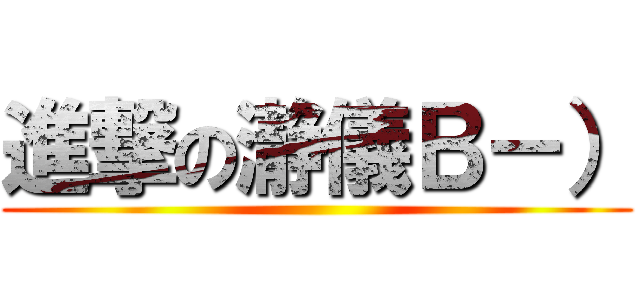 進撃の瀞儀Ｂ－） ()