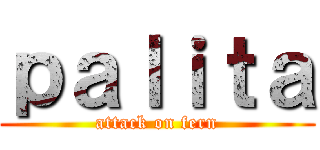 ｐａｌｉｔａ (attack on fern)
