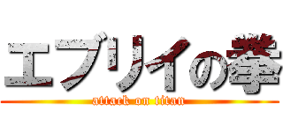 エブリイの拳 (attack on titan)