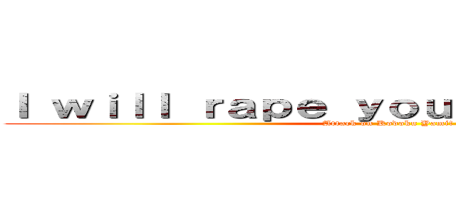 Ｉ ｗｉｌｌ ｒａｐｅ ｙｏｕ ｔｏｎｉｇｈｔ！！！ (Attack on Kodoku Yami!)