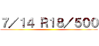 ７／１４ Ｒ１８／５００ ()