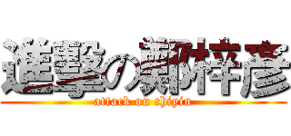 進擊の鄭梓彥 (attack on chiyin)