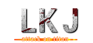 ＬＫＪ (attack on titan)
