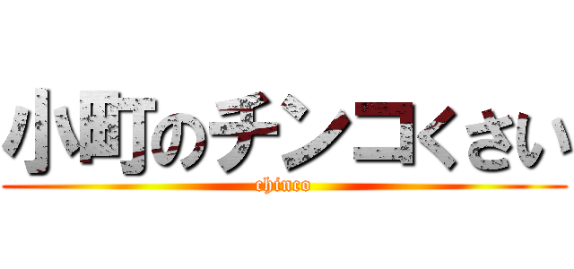 小町のチンコくさい (chinco)