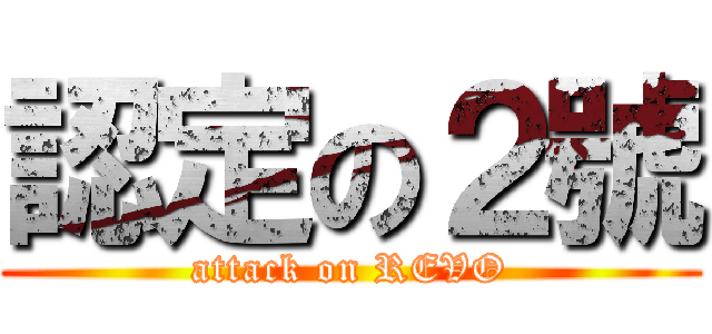 認定の２號 (attack on REVO)