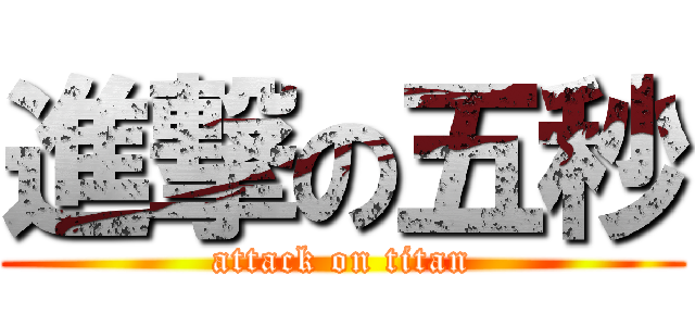 進撃の五秒 (attack on titan)