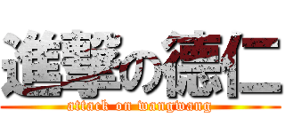 進撃の德仁 (attack on wangwang)