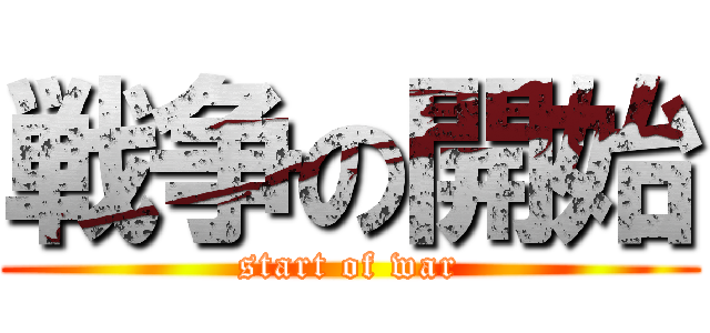 戦争の開始 (start of war)