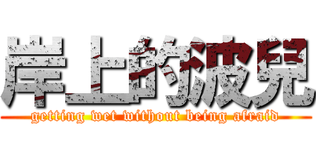 岸上的波兒 (getting wet without being afraid)