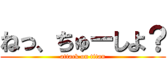 ねっ、ちゅーしよ？ (attack on titan)