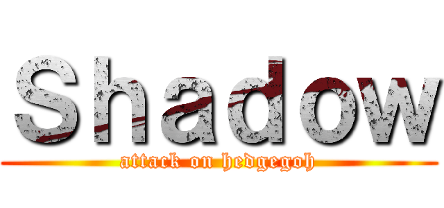 Ｓｈａｄｏｗ (attack on hedgegoh)