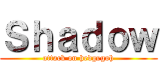 Ｓｈａｄｏｗ (attack on hedgegoh)