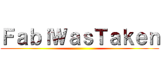 ＦａｂｉＷａｓＴａｋｅｎ ()