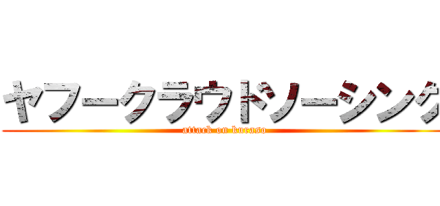 ヤフークラウドソーシング (attack on kuraso)