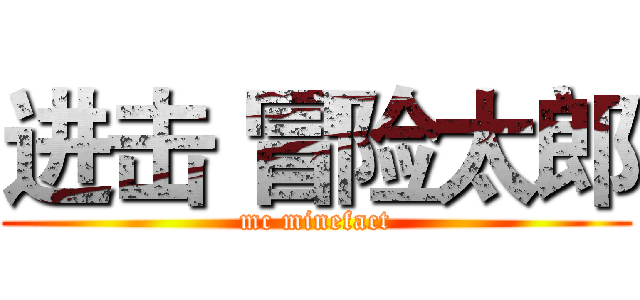 进击 冒险太郎 (mc minefact)