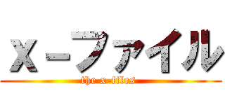 ｘ－ファイル (the x-files )