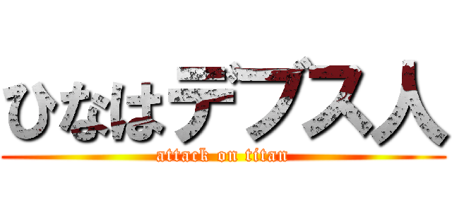 ひなはデブス人 (attack on titan)