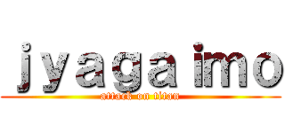 ｊｙａｇａｉｍｏ (attack on titan)