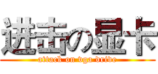 进击の显卡 (attack on vga drive)