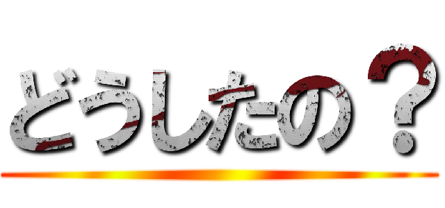 どうしたの？ ()