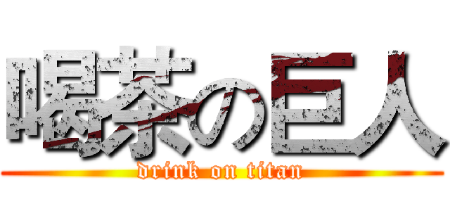 喝茶の巨人 (drink on titan)