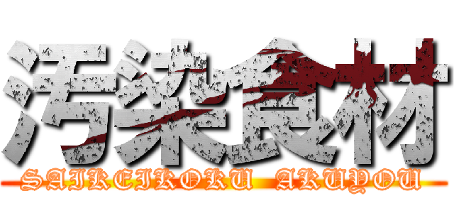汚染食材 (SAIKEIKOKU  AKUYOU)