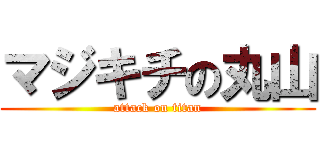 マジキチの丸山 (attack on titan)