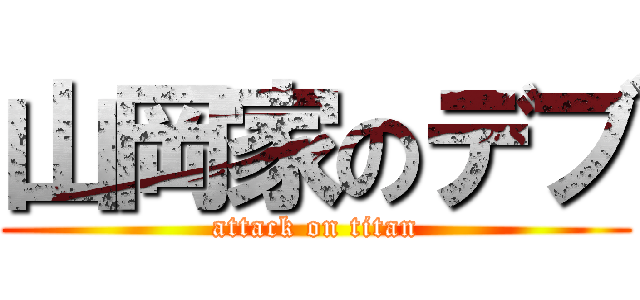 山岡家のデブ (attack on titan)