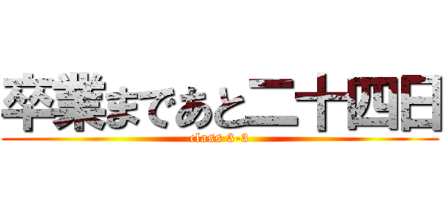 卒業まであと二十四日 (class 3-3)