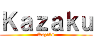 Ｋａｚａｋｕ (Kazaku)