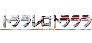 トララレロトラララ (attack on titan)