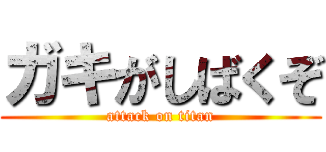 ガキがしばくぞ (attack on titan)