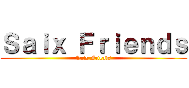 Ｓａｉｘ Ｆｒｉｅｎｄｓ (Saix Friends)