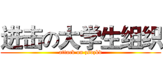 进击の大学生组织 (attack on zsdzkd)