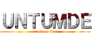 ＵＮＴＵＭＤＥ (attack on titan)