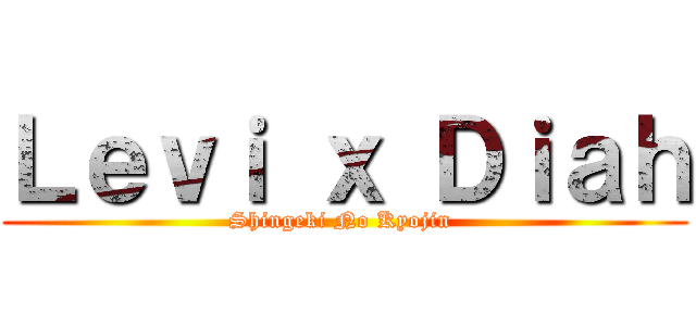 Ｌｅｖｉ ｘ Ｄｉａｈ (Shingeki No Kyojin )