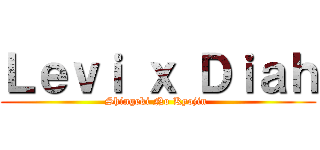 Ｌｅｖｉ ｘ Ｄｉａｈ (Shingeki No Kyojin )