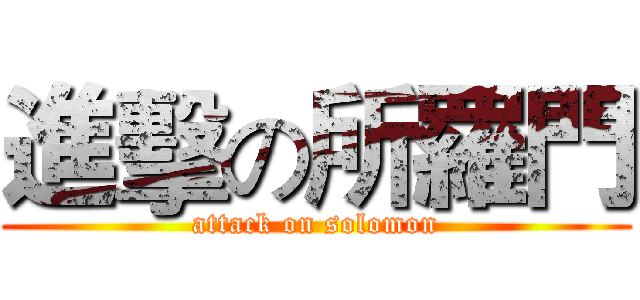 進擊の所羅門 (attack on solomon)