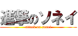 進撃のソネイ (attack on sonei)
