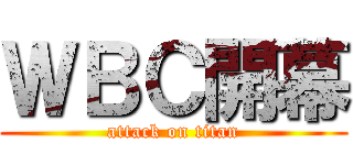 ＷＢＣ開幕 (attack on titan)